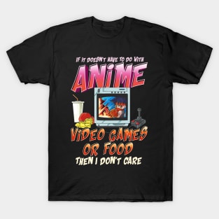 Isn't About Anime Video Games Or Food? I Dont Care T-Shirt